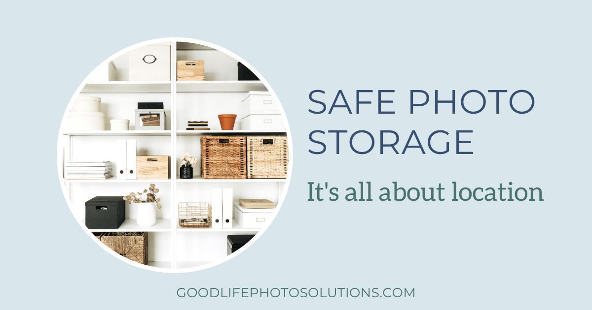 Safe Photo Storage is All About Location Good Life Photo Solutions